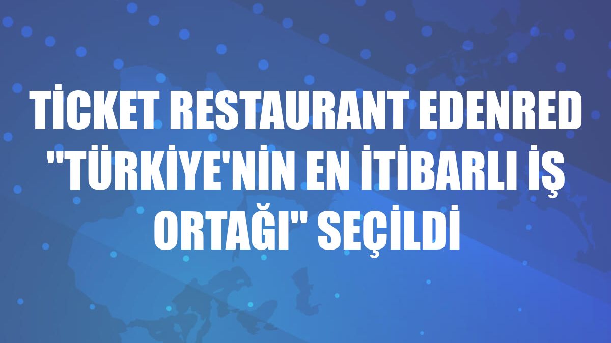 Ticket Restaurant Edenred 'Türkiye'nin En İtibarlı İş Ortağı' seçildi