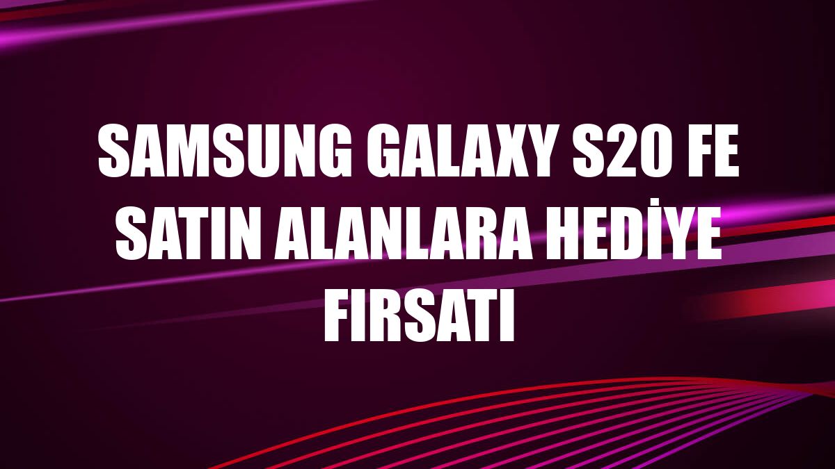 Samsung Galaxy S20 FE satın alanlara hediye fırsatı