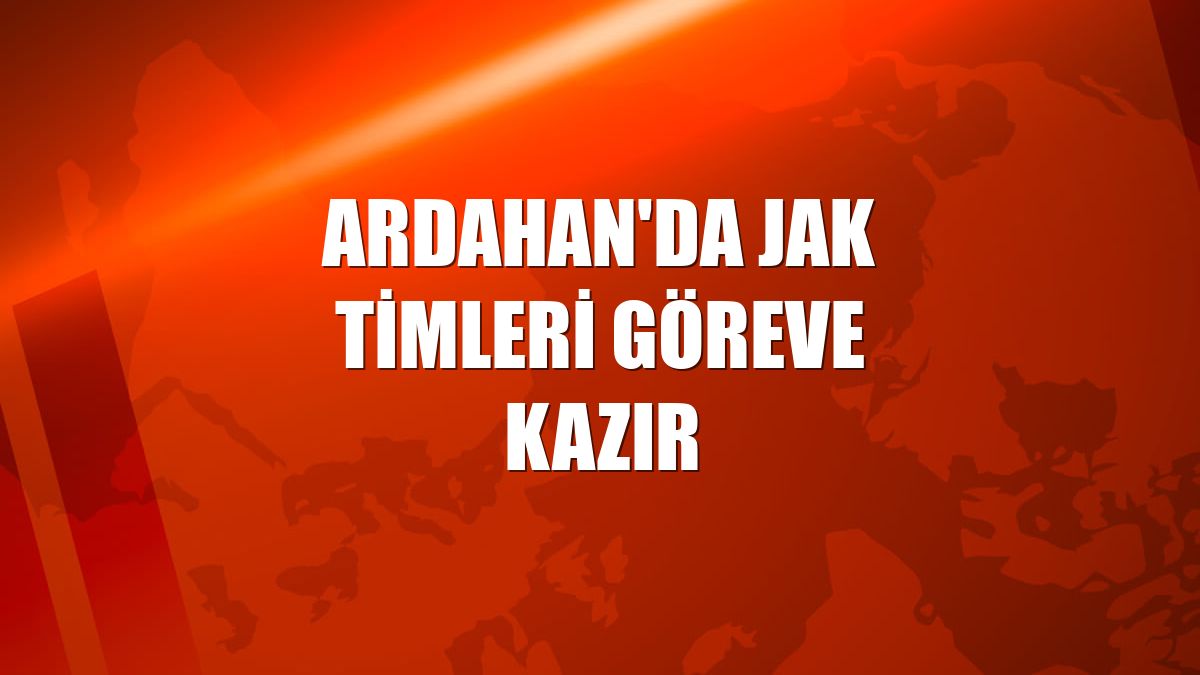 Ardahan'da JAK timleri göreve kazır