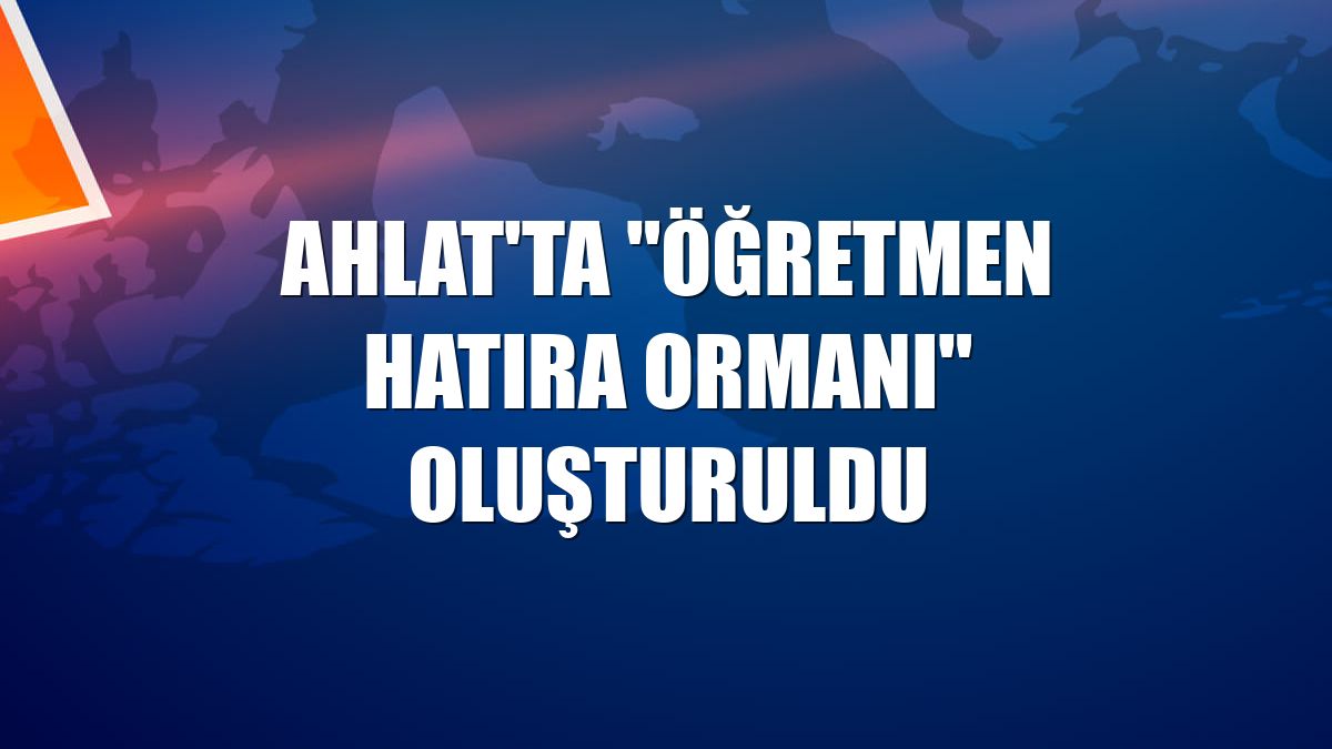 Ahlat'ta "Öğretmen Hatıra Ormanı" oluşturuldu