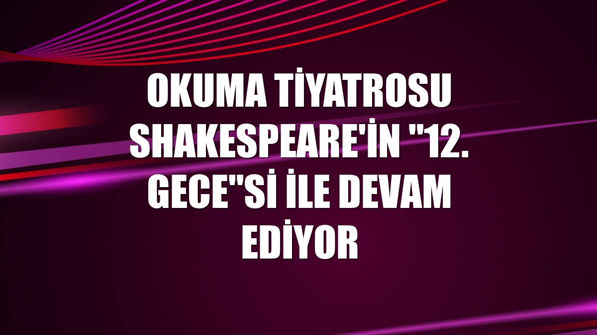 Okuma Tiyatrosu Shakespeare'in "12. Gece"si ile devam ediyor