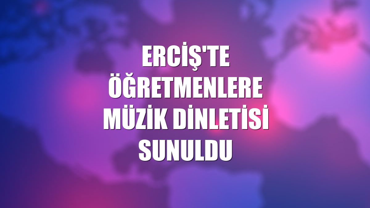 Erciş'te öğretmenlere müzik dinletisi sunuldu