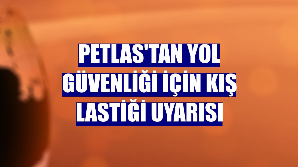 Petlas'tan yol güvenliği için kış lastiği uyarısı