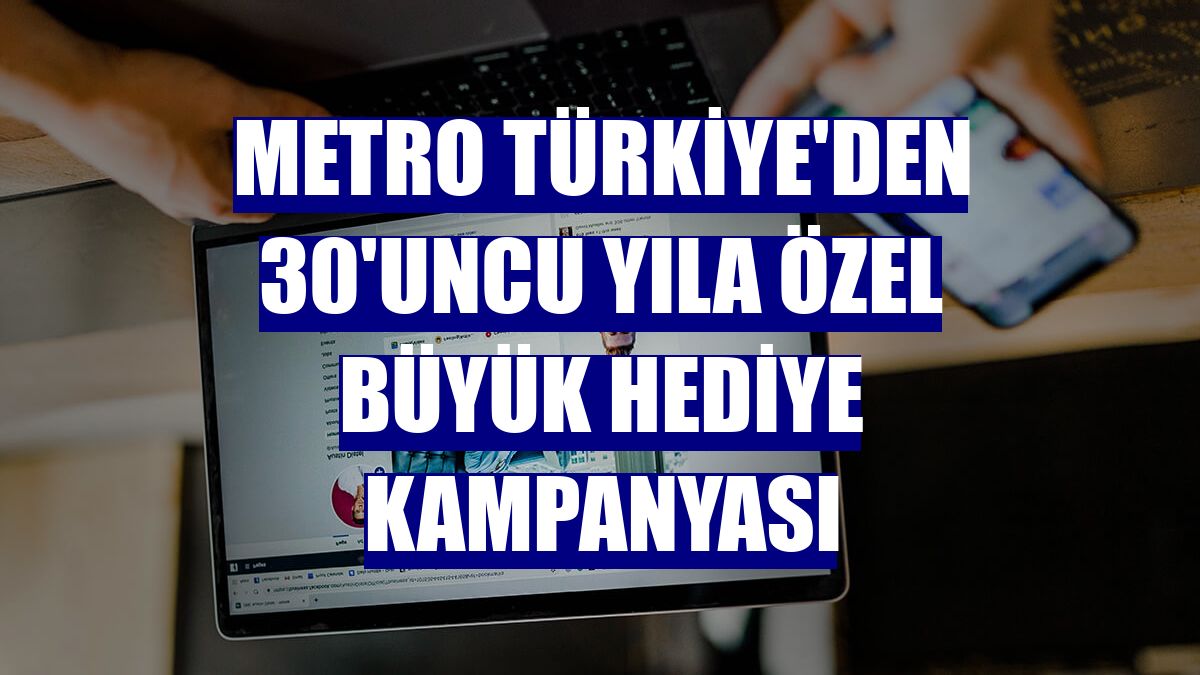 Metro Türkiye'den 30'uncu yıla özel büyük hediye kampanyası