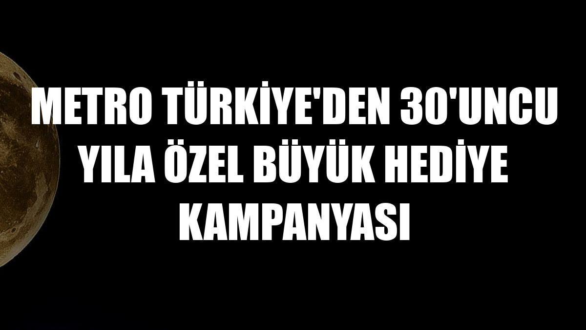 Metro Türkiye'den 30'uncu yıla özel büyük hediye kampanyası