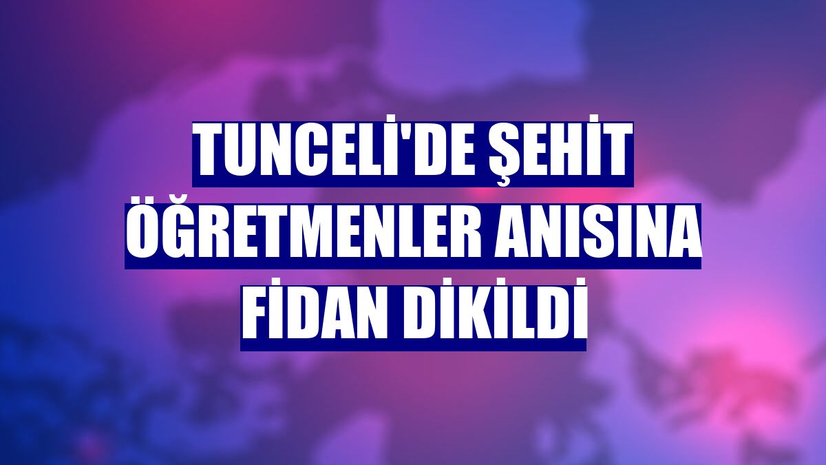 Tunceli'de şehit öğretmenler anısına fidan dikildi