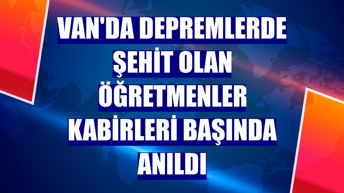 Van'da depremlerde şehit olan öğretmenler kabirleri başında anıldı
