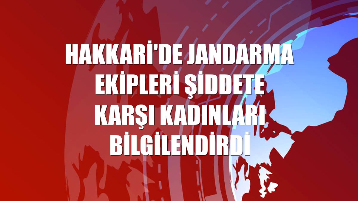 Hakkari'de jandarma ekipleri şiddete karşı kadınları bilgilendirdi