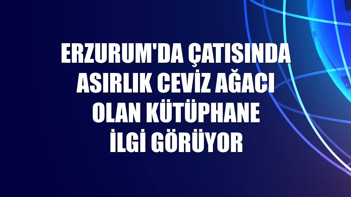 Erzurum'da çatısında asırlık ceviz ağacı olan kütüphane ilgi görüyor