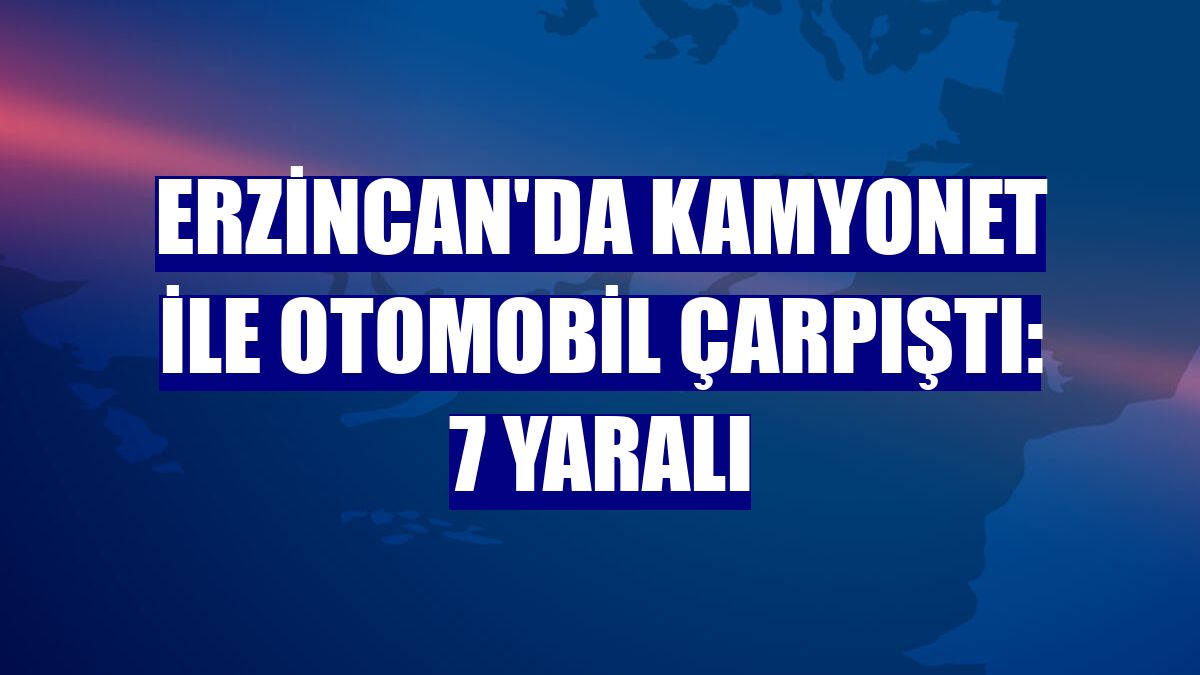 Erzincan'da kamyonet ile otomobil çarpıştı: 7 yaralı