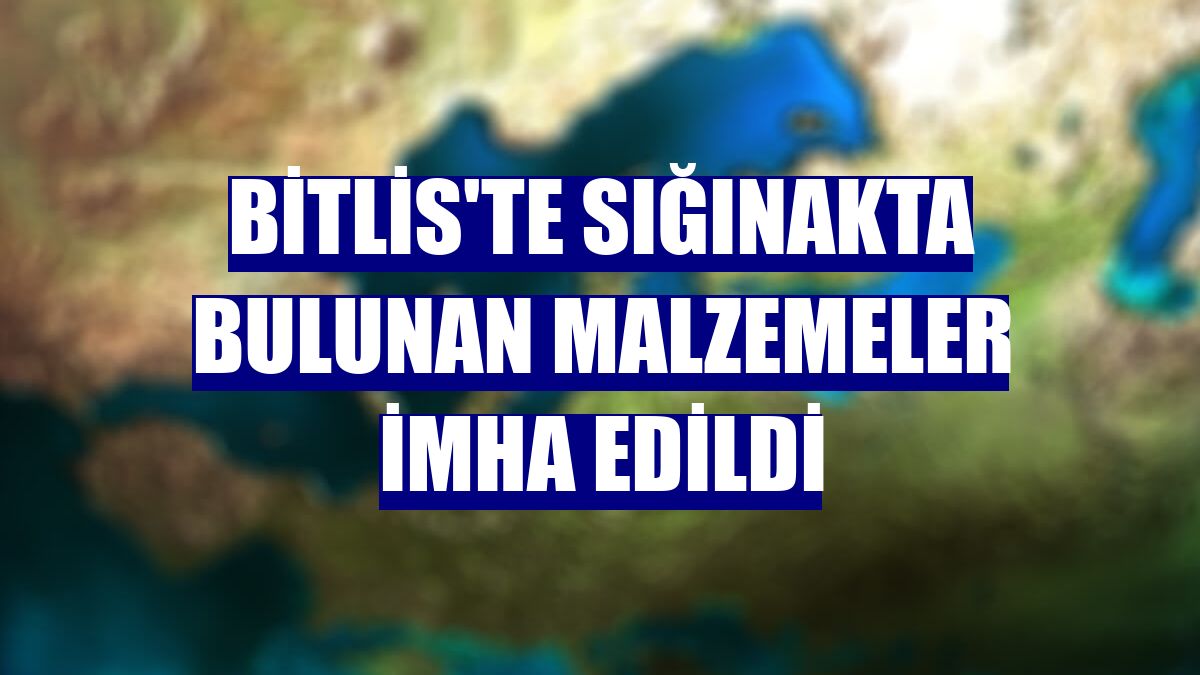 Bitlis'te sığınakta bulunan malzemeler imha edildi