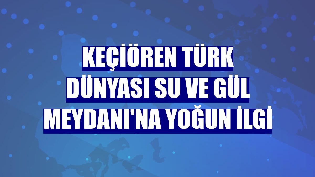 Keçiören Türk Dünyası Su ve Gül Meydanı'na yoğun ilgi