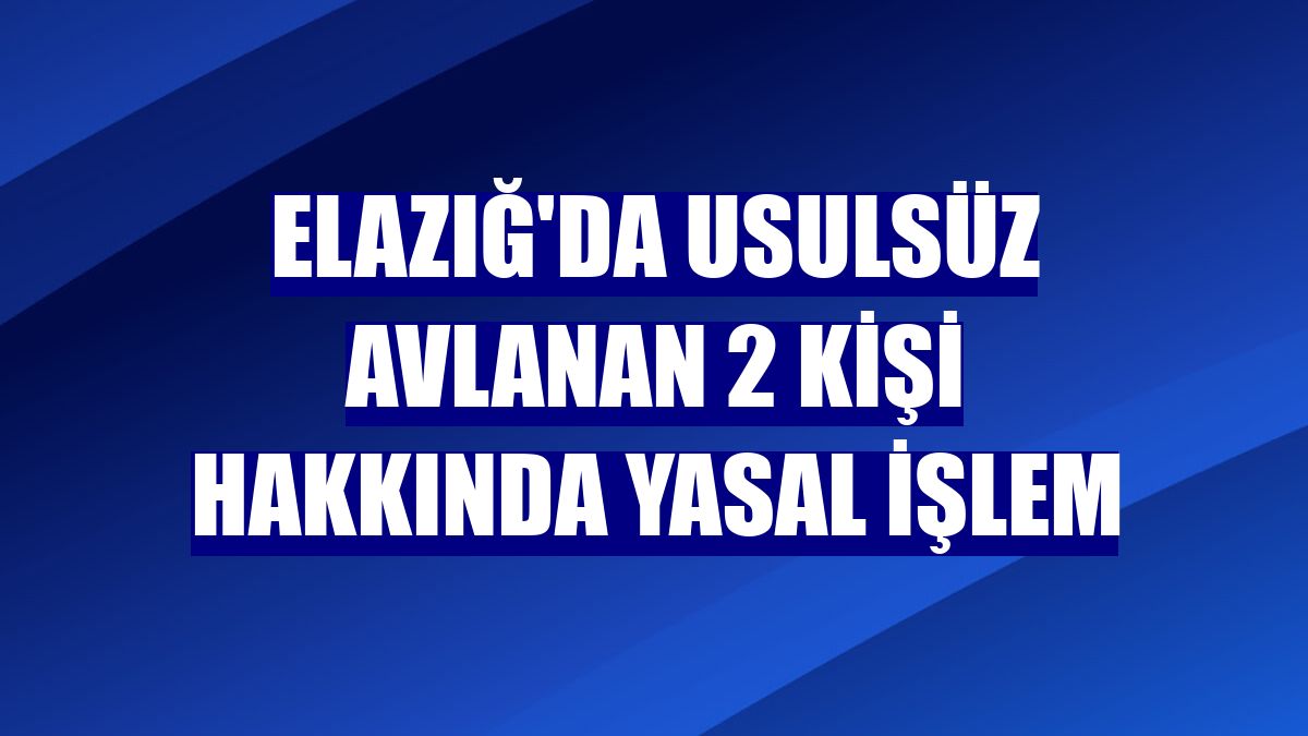 Elazığ'da usulsüz avlanan 2 kişi hakkında yasal işlem
