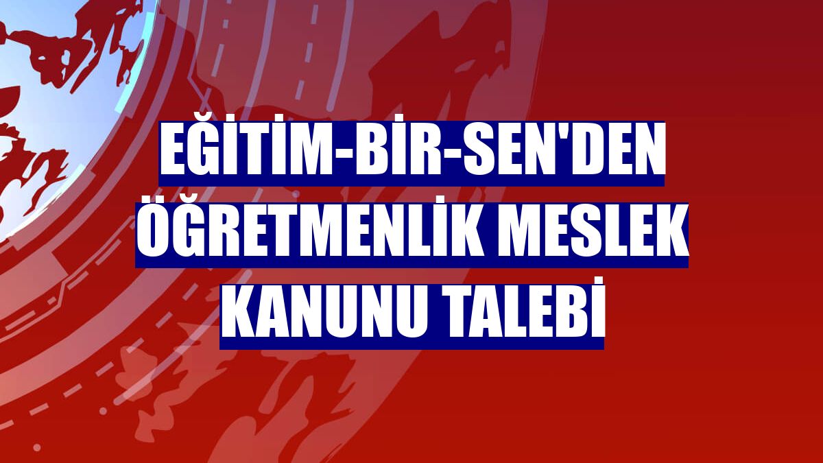 Eğitim-Bir-Sen'den Öğretmenlik Meslek Kanunu talebi
