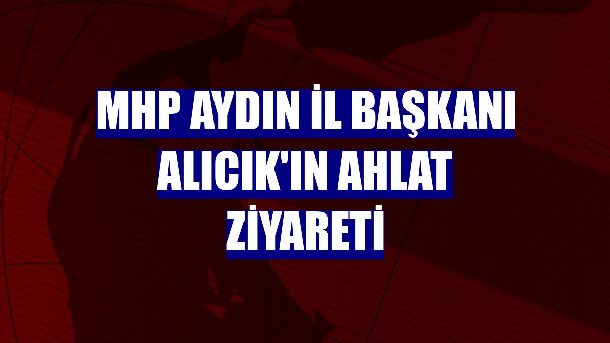 MHP Aydın İl Başkanı Alıcık'ın Ahlat ziyareti