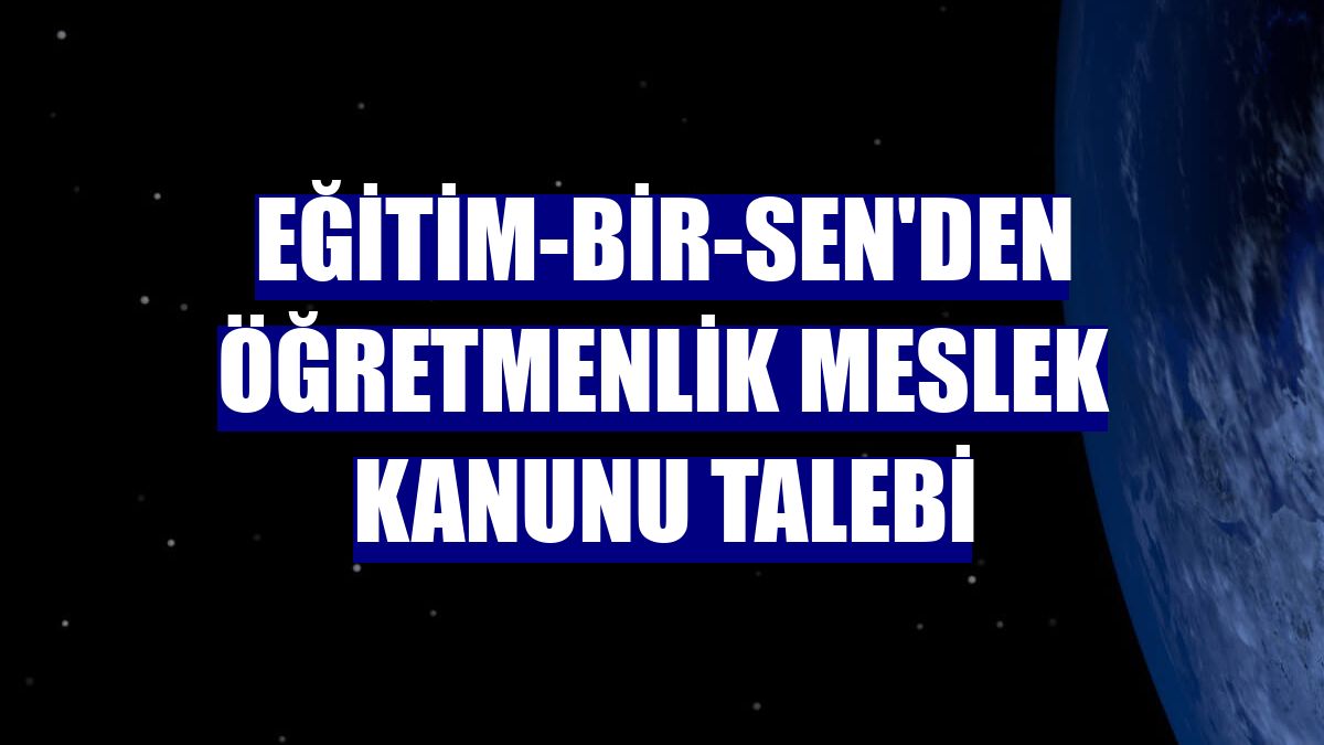 Eğitim-Bir-Sen'den Öğretmenlik Meslek Kanunu talebi