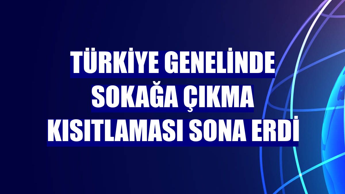 Türkiye genelinde sokağa çıkma kısıtlaması sona erdi