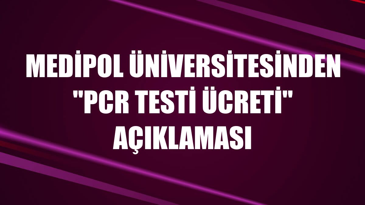 Medipol Üniversitesinden 'PCR testi ücreti' açıklaması