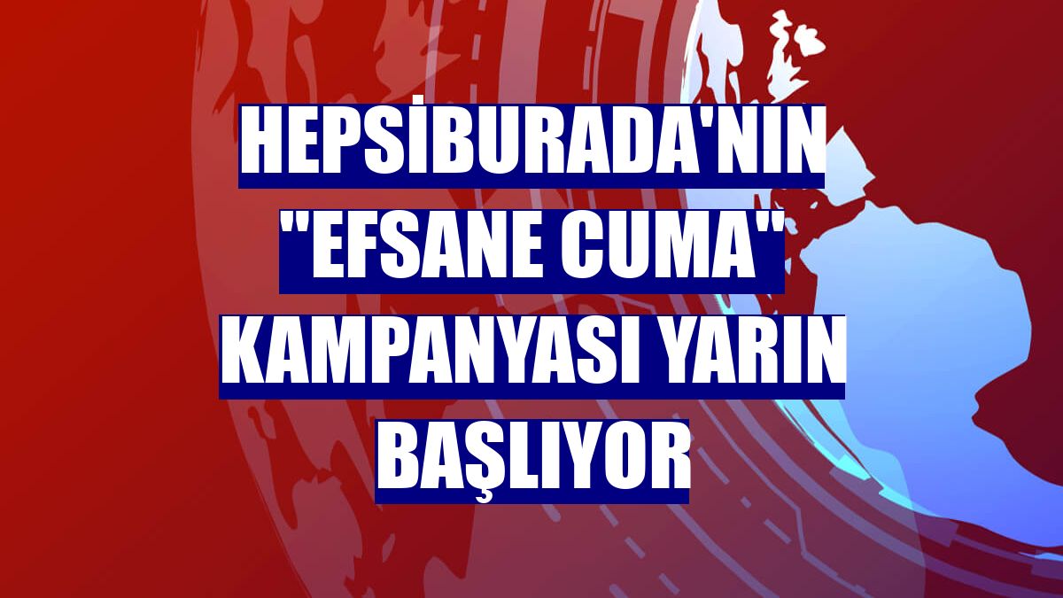 Hepsiburada'nın "Efsane Cuma" kampanyası yarın başlıyor