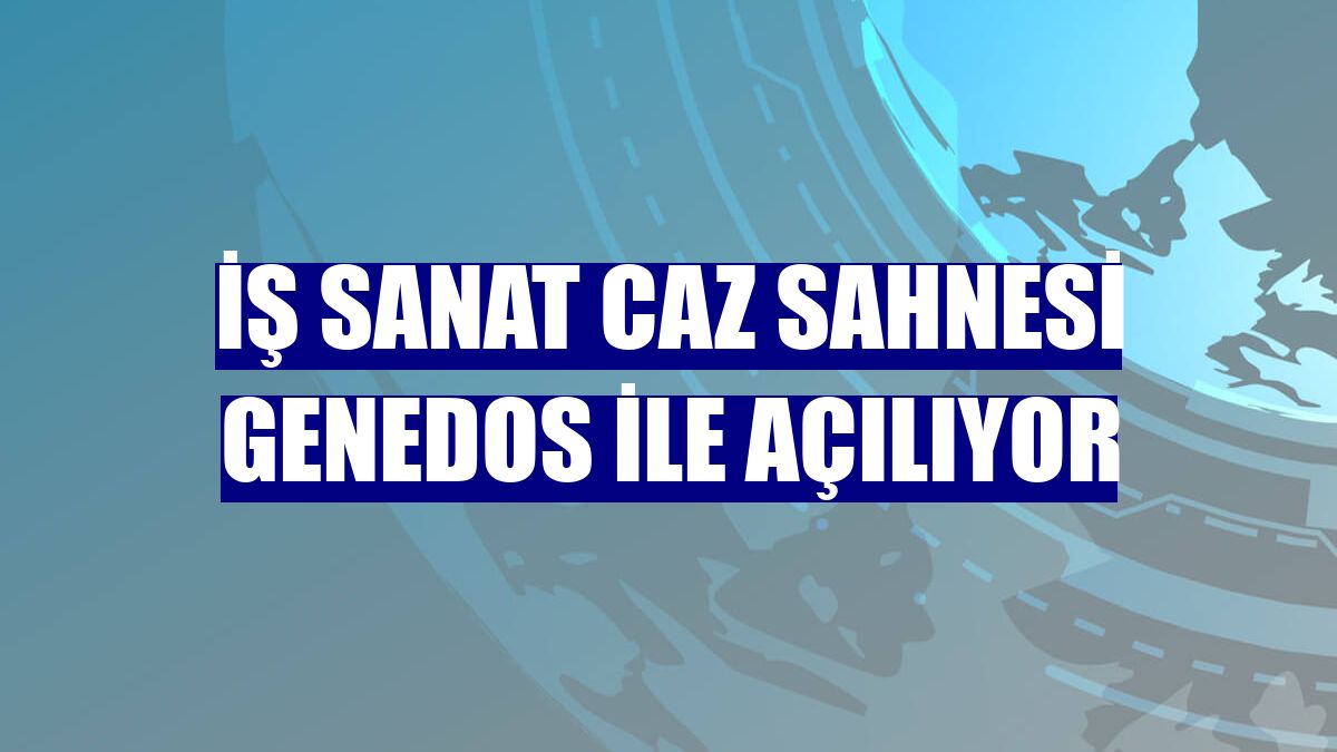 İş Sanat caz sahnesi Genedos ile açılıyor