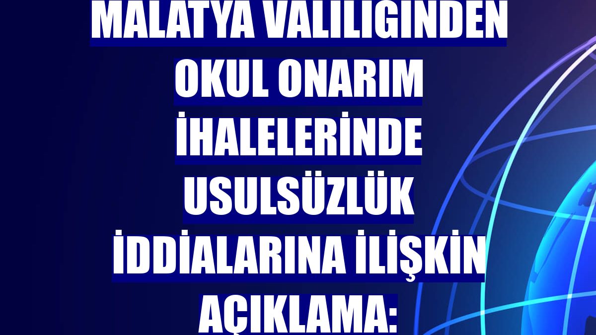 Malatya Valiliğinden okul onarım ihalelerinde usulsüzlük iddialarına ilişkin açıklama: