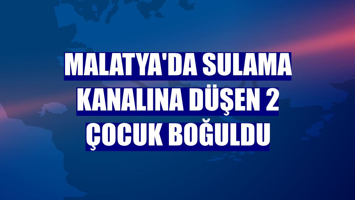 Malatya'da sulama kanalına düşen 2 çocuk boğuldu