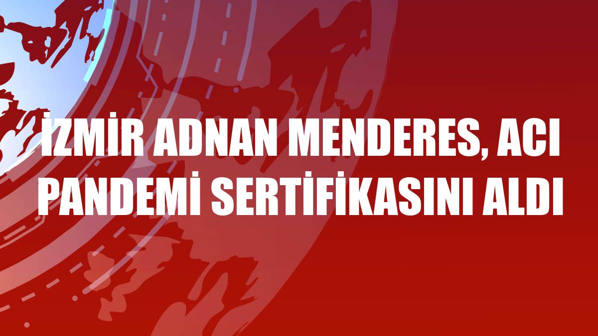 İzmir Adnan Menderes, ACI pandemi sertifikasını aldı