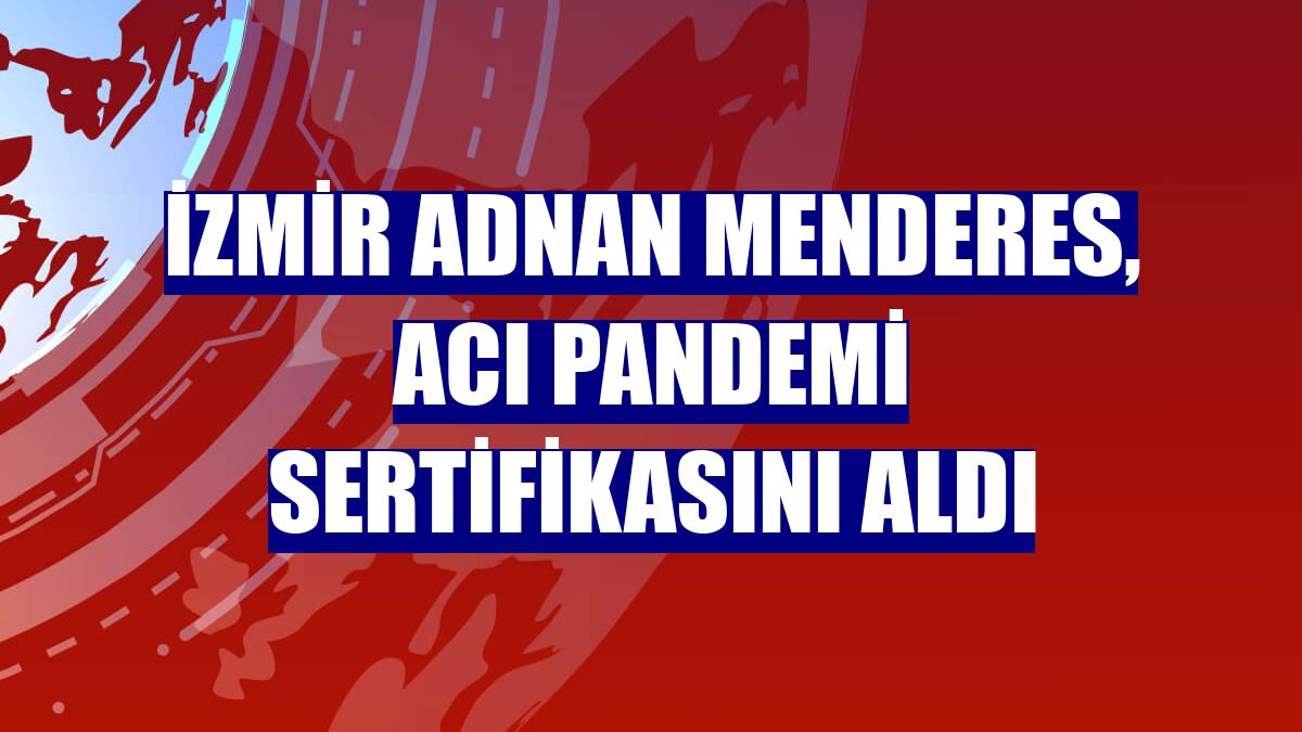 İzmir Adnan Menderes, ACI pandemi sertifikasını aldı