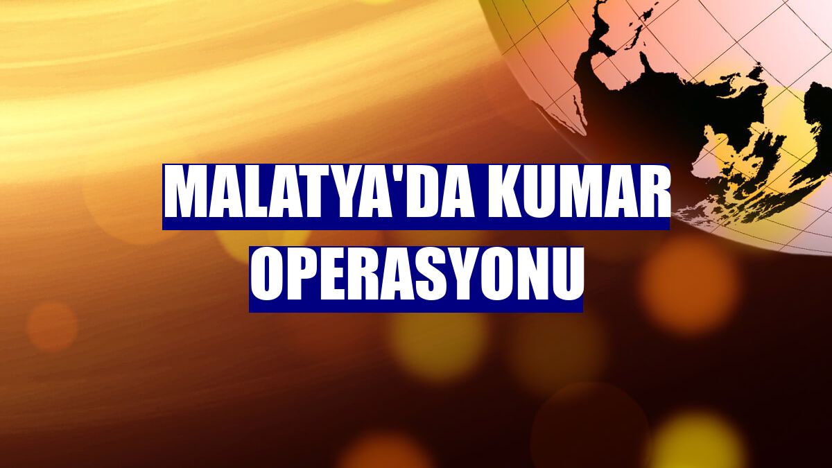 Malatya'da kumar operasyonu