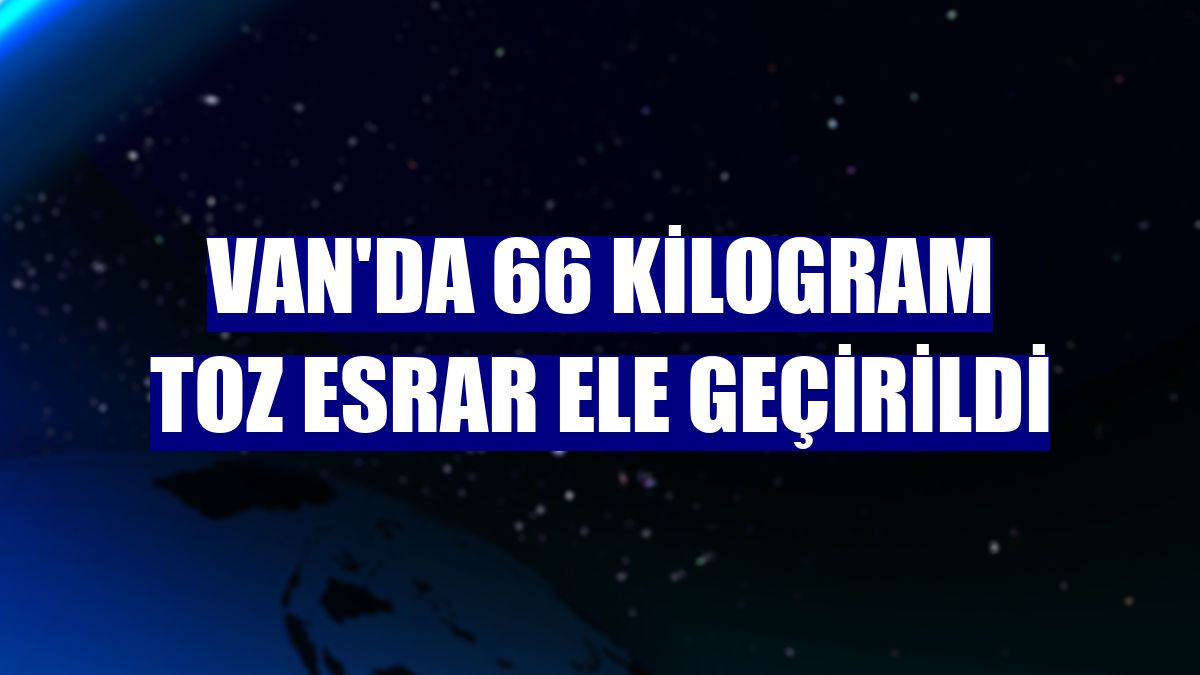 Van'da 66 kilogram toz esrar ele geçirildi