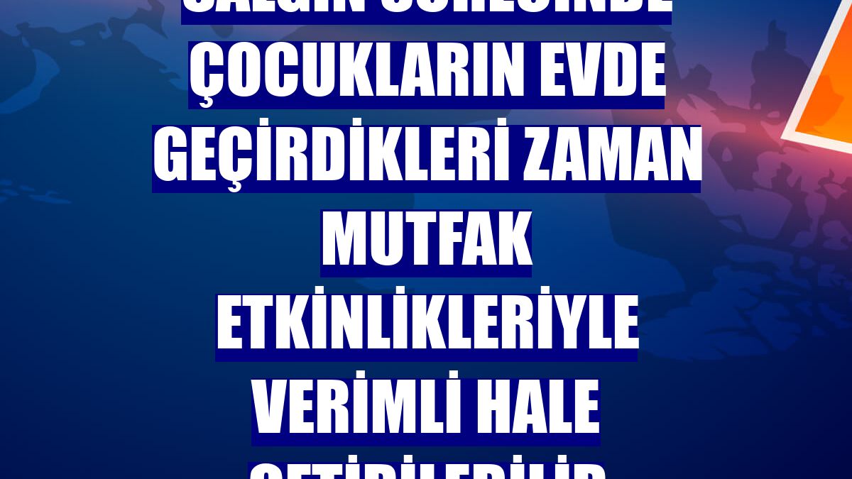 Salgın sürecinde çocukların evde geçirdikleri zaman mutfak etkinlikleriyle verimli hale getirilebilir