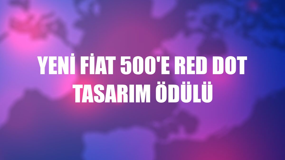 Yeni Fiat 500'e Red Dot Tasarım Ödülü