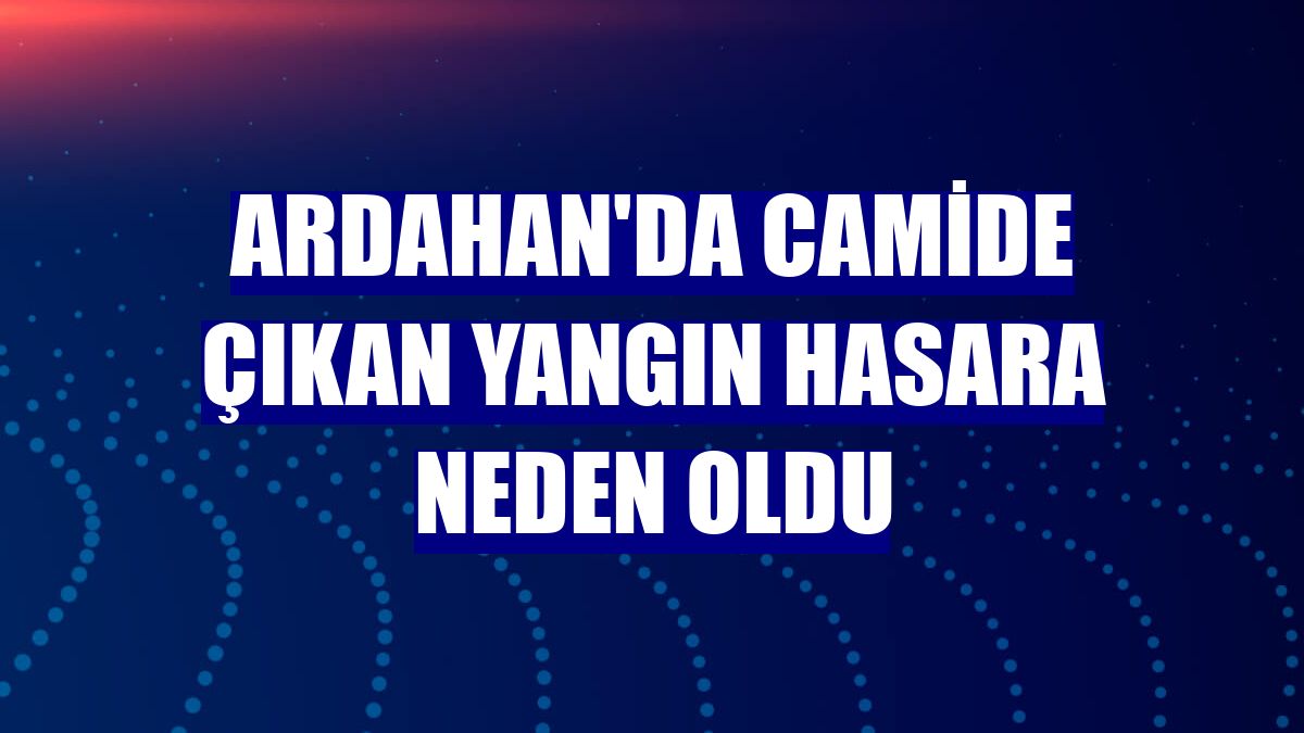 Ardahan'da camide çıkan yangın hasara neden oldu