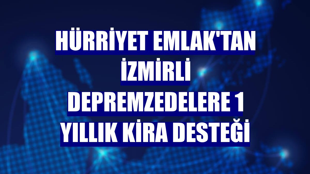 Hürriyet Emlak'tan İzmirli depremzedelere 1 yıllık kira desteği
