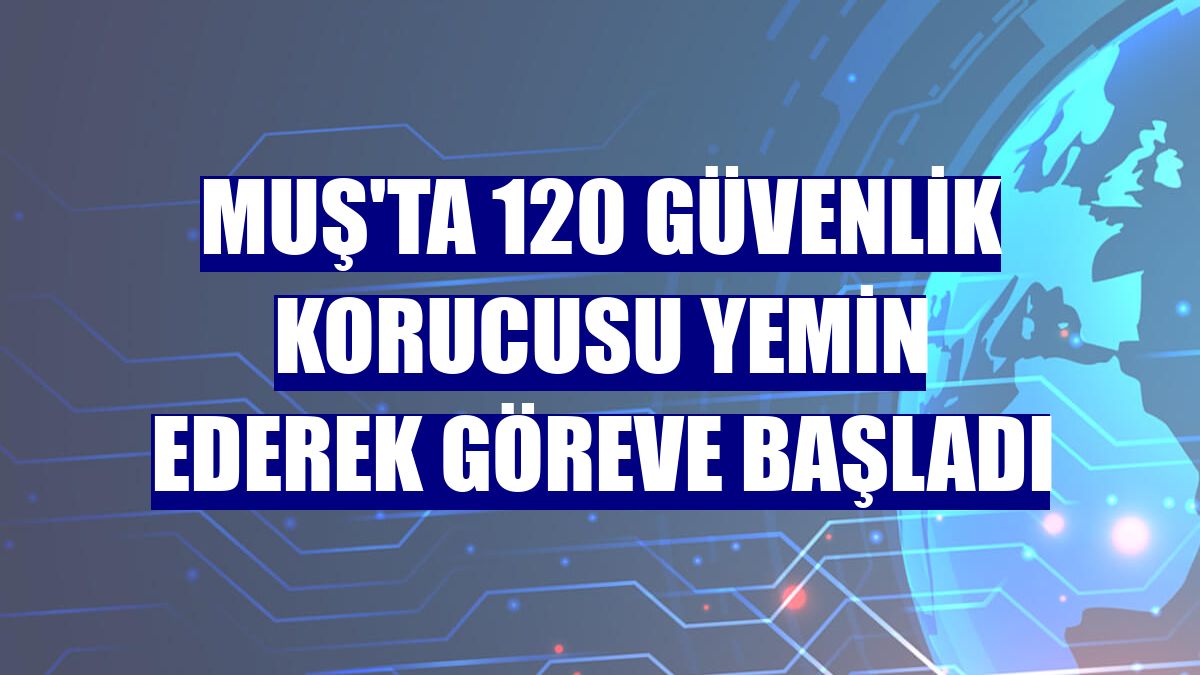Muş'ta 120 güvenlik korucusu yemin ederek göreve başladı