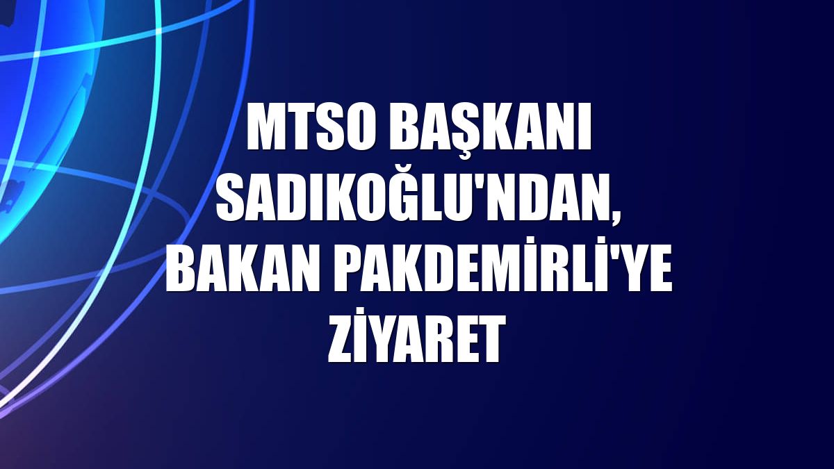 MTSO Başkanı Sadıkoğlu'ndan, Bakan Pakdemirli'ye ziyaret