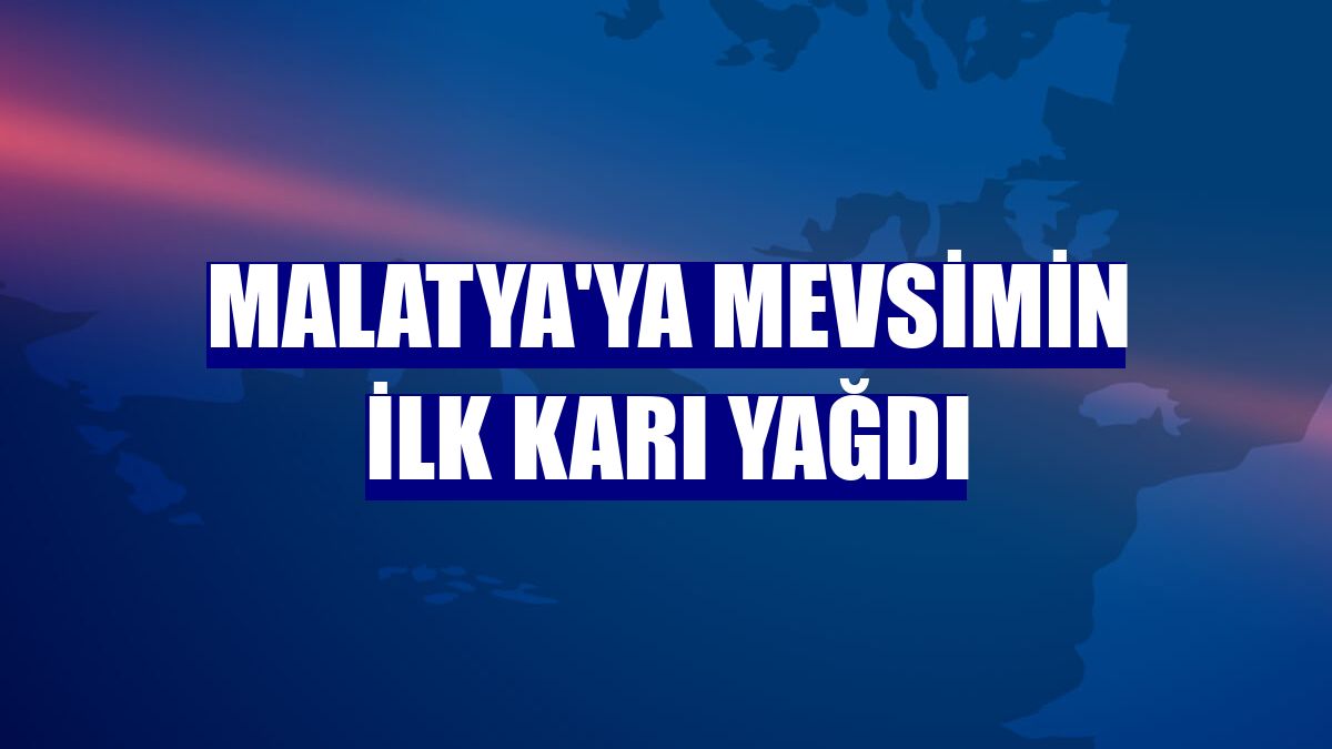 Malatya'ya mevsimin ilk karı yağdı