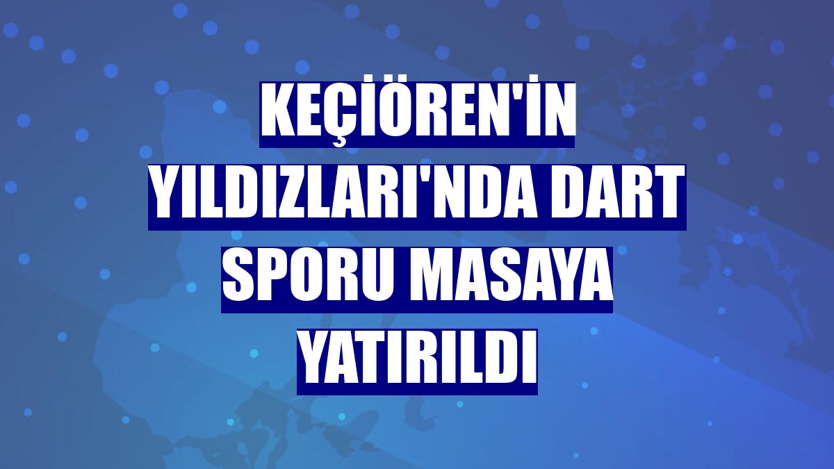 Keçiören'in Yıldızları'nda dart sporu masaya yatırıldı