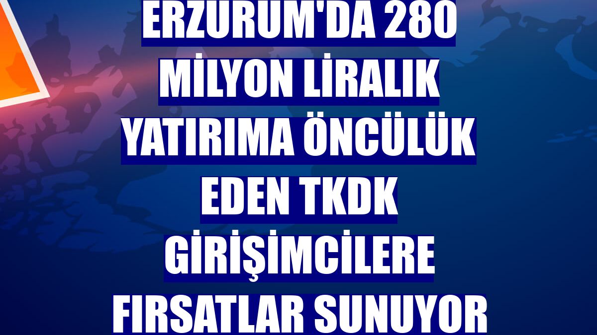 Erzurum'da 280 milyon liralık yatırıma öncülük eden TKDK girişimcilere fırsatlar sunuyor
