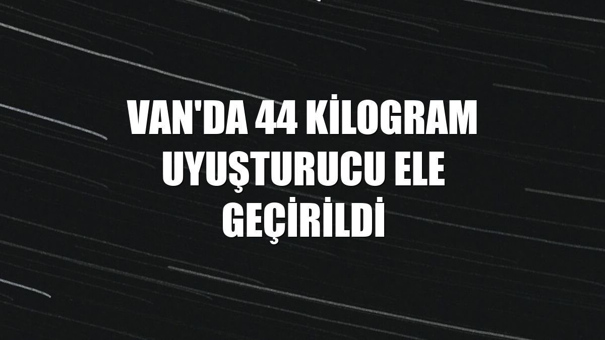 Van'da 44 kilogram uyuşturucu ele geçirildi