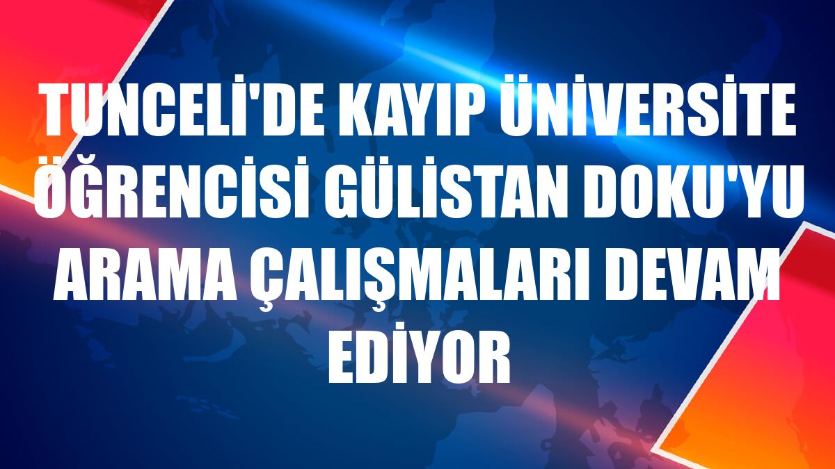 Tunceli'de kayıp üniversite öğrencisi Gülistan Doku'yu arama çalışmaları devam ediyor