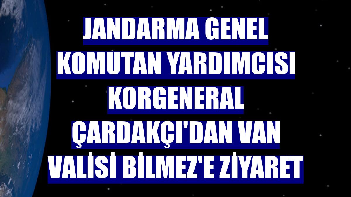 Jandarma Genel Komutan Yardımcısı Korgeneral Çardakçı'dan Van Valisi Bilmez'e ziyaret