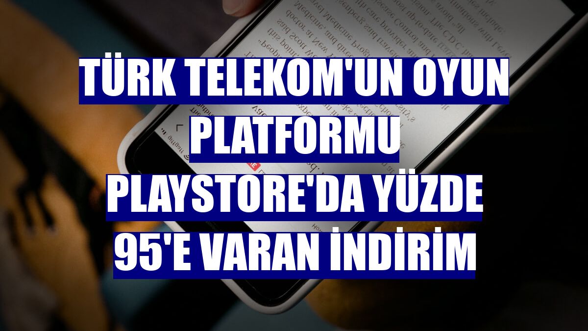Türk Telekom'un oyun platformu Playstore'da yüzde 95'e varan indirim