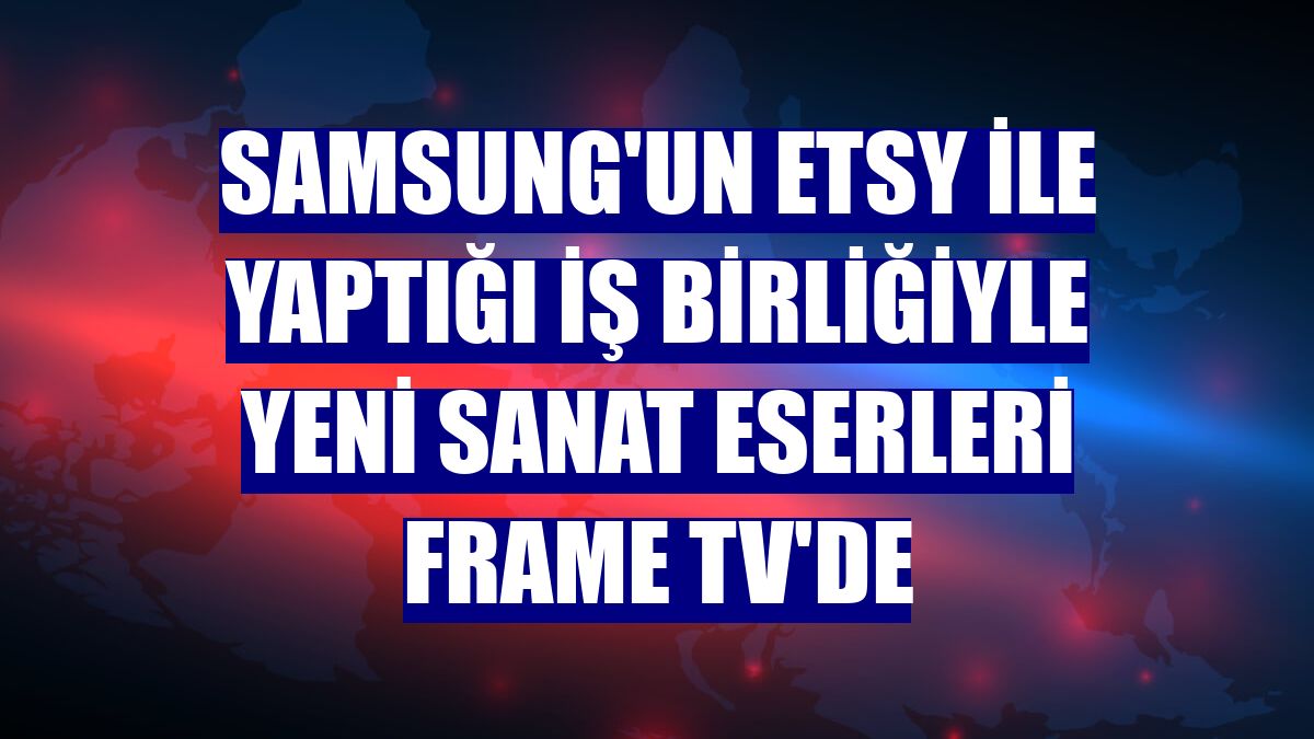 Samsung'un Etsy ile yaptığı iş birliğiyle yeni sanat eserleri Frame TV'de