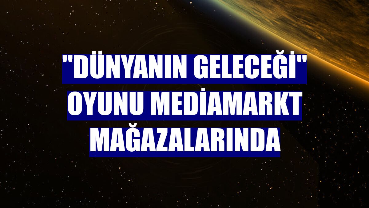 "Dünyanın Geleceği" oyunu MediaMarkt mağazalarında