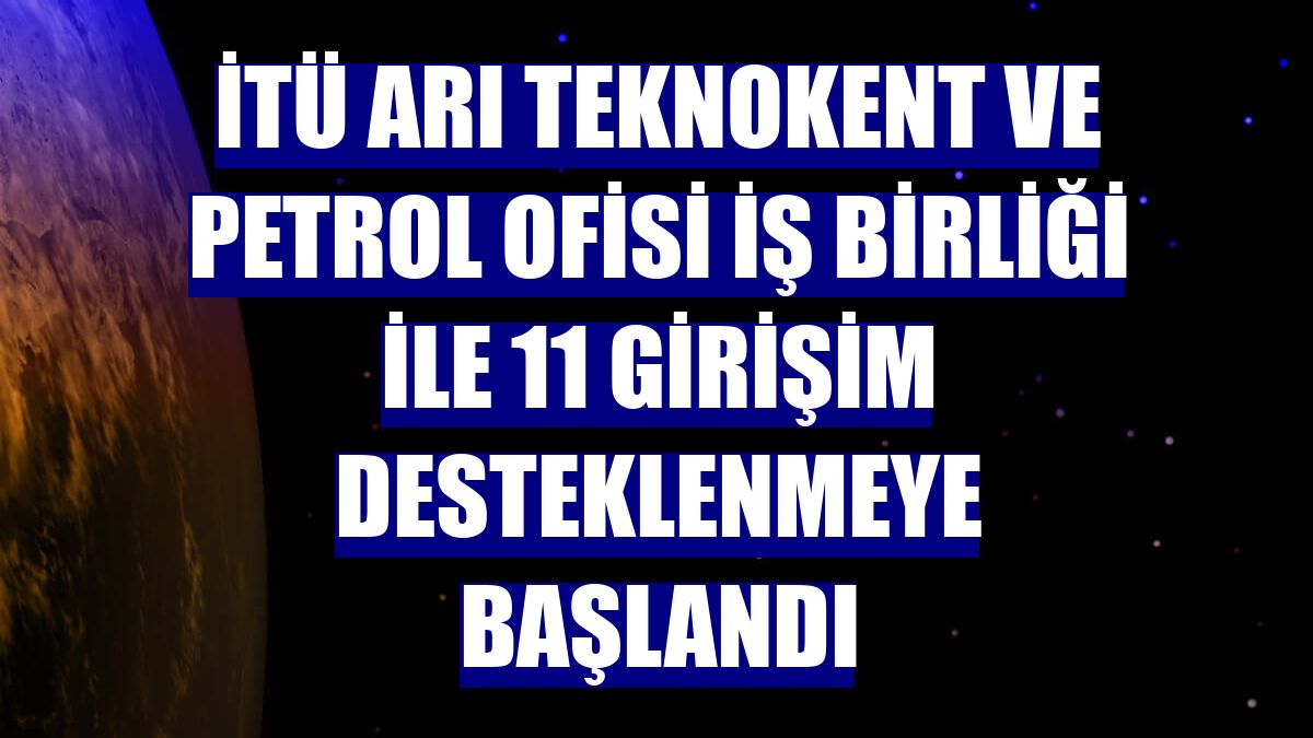 İTÜ ARI Teknokent ve Petrol Ofisi iş birliği ile 11 girişim desteklenmeye başlandı