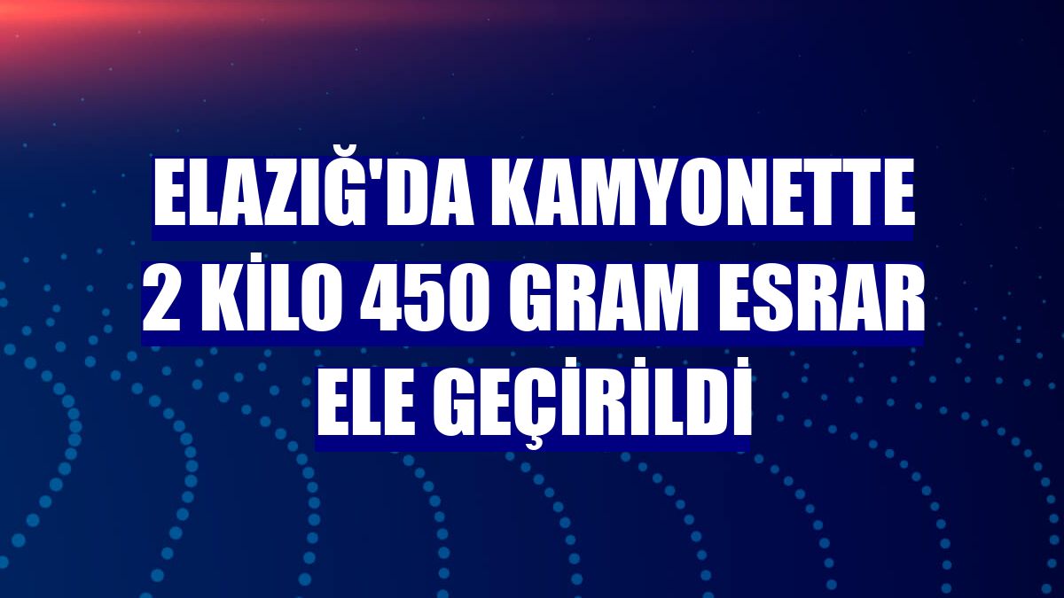 Elazığ'da kamyonette 2 kilo 450 gram esrar ele geçirildi