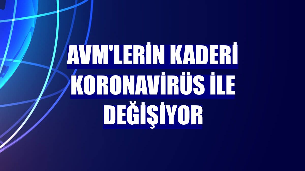 AVM'lerin kaderi koronavirüs ile değişiyor
