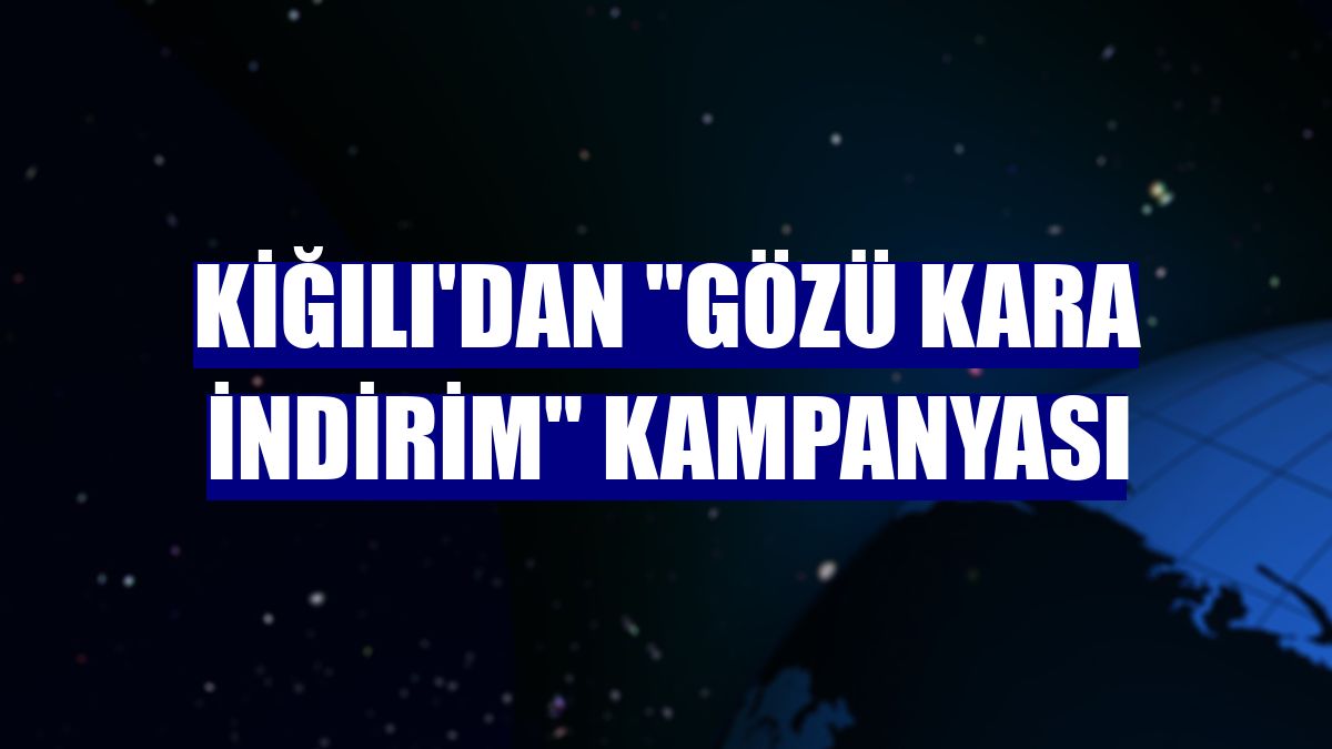 Kiğılı'dan "Gözü Kara İndirim" kampanyası