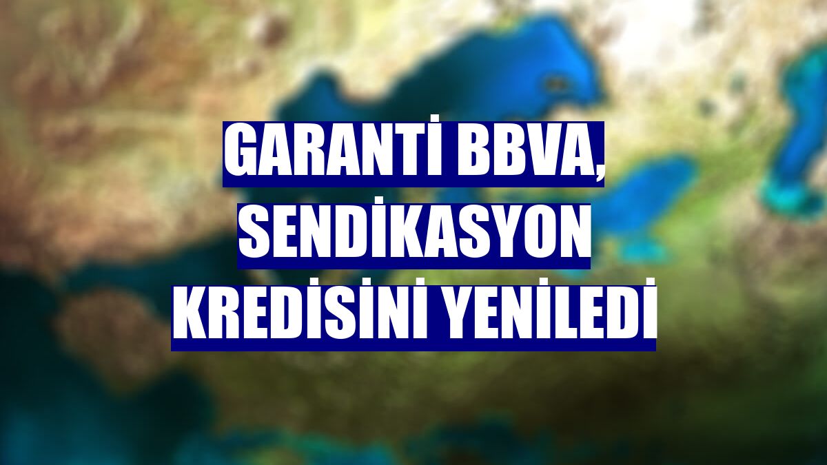 Garanti BBVA, sendikasyon kredisini yeniledi